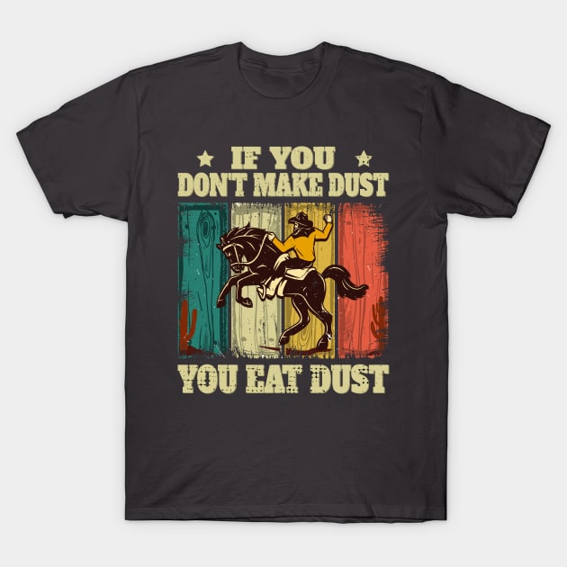 If You Don't Make Dust You Eat Dust Funny T-Shirt by Meryarts